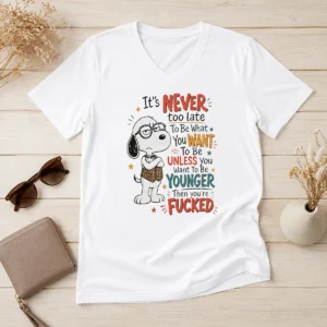Awesome Snoopy Peanuts It Is Never Too Late To Be What You Want Unless You Are Fcked V-Neck Shirt