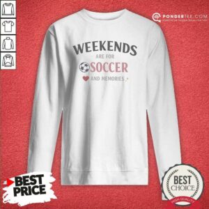 Funny Weekends Are For Soccer And Memories Sport Lifestyle sweatshirt optimized image showing comfortable casual fit