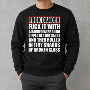 Pretty Fck Cancer Fck It With A Barbed Wire Dildo Dipped In Hot Sauce Sweater