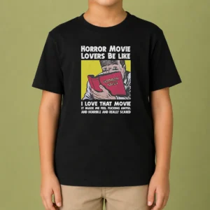 Top Horror Movie Lovers Be Like I Love That Movie It Made Me Feel Fucking Awful And Horrible And Really Scared Kids T-Shirt