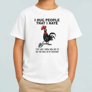 Pretty I Hug People That I Hate That Way I Know How Big To Dig The Hole In My Backyard Kids T-Shirt