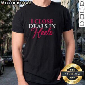 Awesome I Close Deals In Heels T-Shirt showcasing a stylish design for confident women in business.