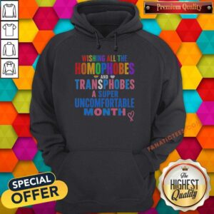 Nice Wishing All The Homophobes And Transphobes A Super Uncomfortable Month hoodie optimized for product display