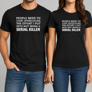Nice People Need To Start Appreciating The Effort I Put Into Not Being A Serial Killer Typography t shirt in black, front view