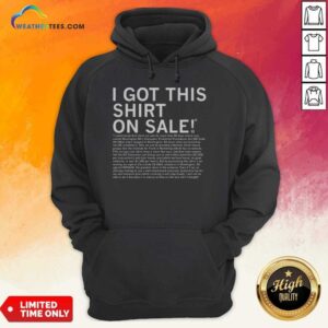 Top I Got This Shirt On Sale Legal Disclaimer hoodie optimized for showcasing in an online store