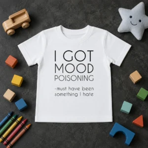 Awesome I Got Mood Poisoning Must Have Been Something I Hate Kids T-Shirt