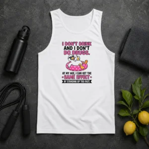 Original I Dont Drink And I Dont Do Drugs At My Age I Can Get The Same Effect By Standing Up Too Fa Tank Top