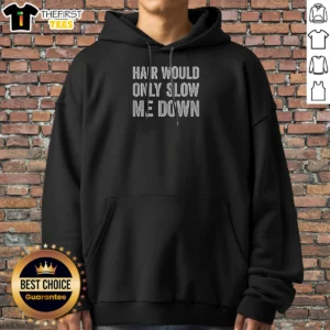 Official Hair Would Only Slow Me Down Bald Funny Hoodie