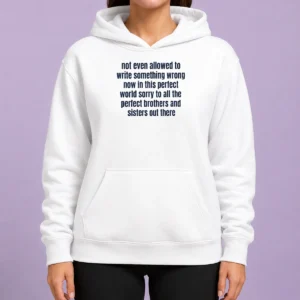 Hot Not Even Allowed To Write Something Wrong Now In This Perfect World Sorry To All Hoodie in black, front view with hood up