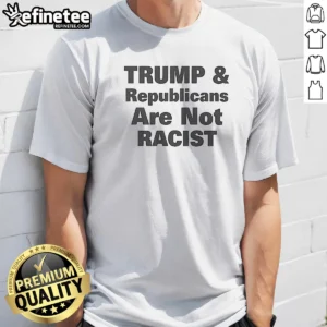 Hot Pretty Trump And Republicans Are Not Racist t shirt in classic fit with bold text design on front