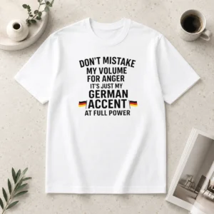 Nice Dont Mistake My Volume For Anger Its Just My German Accent At Full Power
