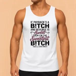 Premium If Payback'S A Bitch And Revenge Is Sweet Then I'M The Sweetest Bitch You'Ll Ever Meet Tank Top
