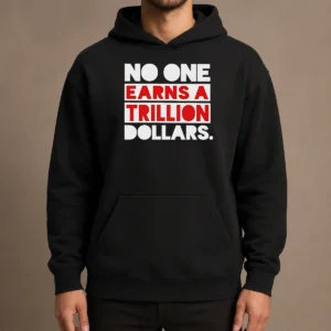 Top No One Earns A Trillion Dollars Hoodie