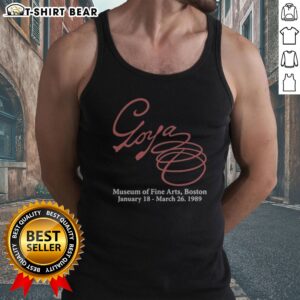 Awesome Goya Museum Of Fine Arts Boston January 18 March 26 1989 Tank top featuring artistic design