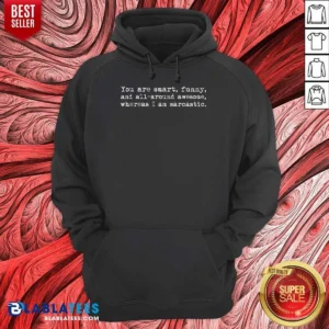 Premium You'Re Smart And Funny And Awesome Whereas I Am Sarcastic Hoodie