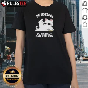 Top Cat Wearing Sunglasses Be Useless So Nobody Can Use You Ladies Shirt in soft cotton fabric with vibrant print