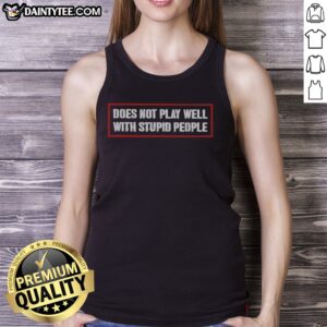 Original Does Not Play Well With Stupid People Text Typography Humor Novelty Tank Top in vibrant colors.