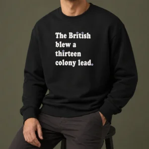 Pretty The British Blew A Thirteen Colony Lead Historical Pun Sweater
