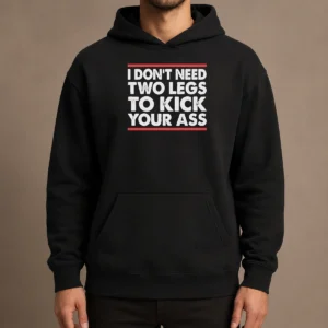 Pretty I Dont Need Two Legs To Kick Your Ass Hoodie