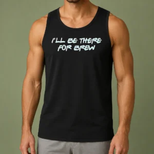 Top I'Ll Be There For Brew Tank Top