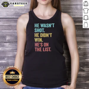 Funny He Wasn'T Shot He Didn'T Win He'S On The List Tank Top