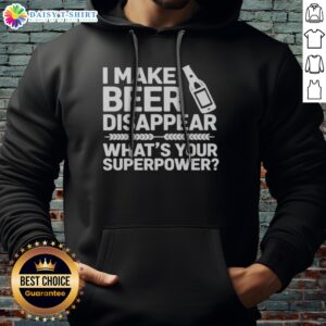 Funny I Make Beer Disappear What'S Your Superpower Hoodie featuring a humorous design for beer lovers.