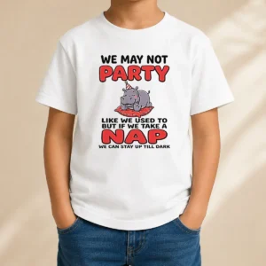 Hot We May Not Party Like We Used To But If We Take A Nap We Can Stay Up Till Dark Kids T-Shirt