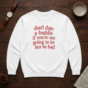 Funny Dont Date A Baddie If Youre Not Going To Let Her Be Bad Sweater