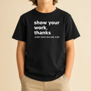 Premium Show Your Work Thanks Every Math Teacher Ever Kids T-Shirt