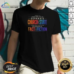 Good I Guess It'S Hard For You To Separate Church From State When You Can'T Even Separate Fact From Fiction V Neck Shirt v neck optimized in dark color