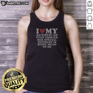 Top I Heart My Autistic Gf Even Though Her Special Interest Is Being Mean To Me Tank Top