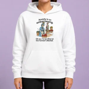 Nice Anxiety Is So Embarrassing Oh No I'M Terrified At The Farmer'S Market Hoodie