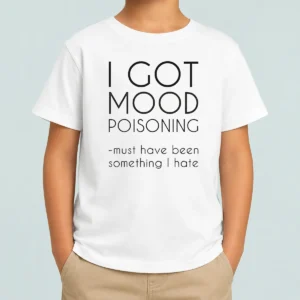 Original I Got Mood Poisoning Must Have Been Something I Hate Kids T-Shirt