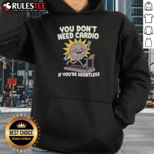 Awesome You Dont Need Cardio If Youre Heartless Hoodie