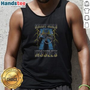 Official Sorry Girls I Only Hang With War Models Tank Top