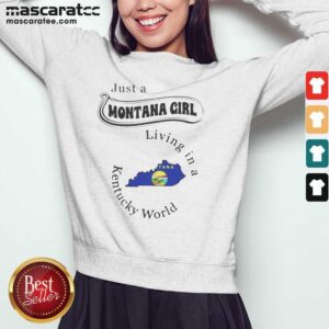Pretty Just A Montana Girl Living In A Kentucky World sweatshirt optimized on sweatshirt optimized