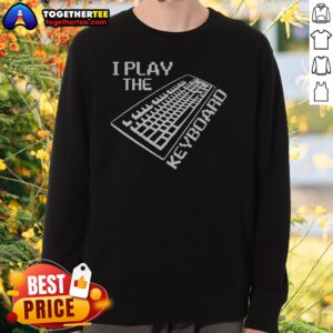 Good I Play The Keyboard Sweatshirt