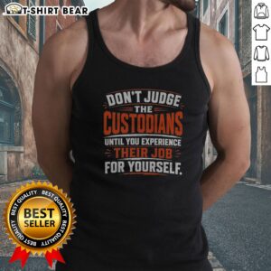 Official Don'T Judge The Custodians Until You Experience Their Job For Yourself Tank top in a vibrant color