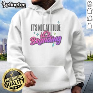 Good It'S Not Attitude It'S Branding hoodie featuring a bold graphic design.