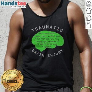Premium Traumatic Brain Injury You Know That Thing That Makes You Stop Before You Say Things You Shouldn'T I Don'T Have One Anymore Tank top on a clean background