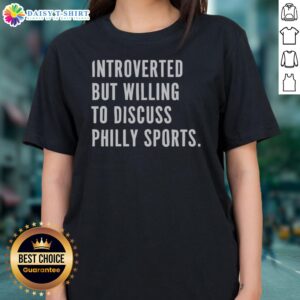 Pretty Introverted But Willing To Discuss Philly Sports Philadelphia Sports Fan Ladies Shirt, perfect for female sports enthusiasts.