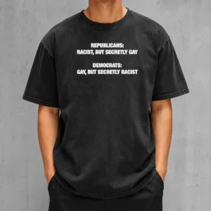 Top Nice Republicans Racist But Secretly Gay Democrats Gay But Secretly Racist Washed T-Shirt