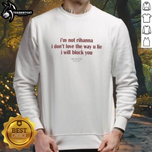 Trendy sweatshirt reading 'Pretty I'm Not Rihanna I Don't Love The Way U Lie I Will Block You' - stylish and bold statement wear.