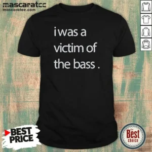 Premium I Was A Victim Of The Bass shirt optimized, classic fit short sleeve t-shirt with bold bass graphic