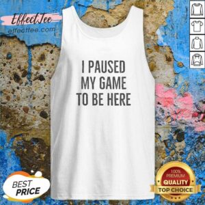 Nice I Paused My Game To Be Here Bold Distressed Typography Gamer Humor tank top optimized for gaming enthusiasts