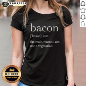 Premium Definition Of Bacon The Main Reason I Am Not A Vegetarian ladies shirt displayed on a neutral background