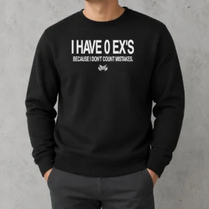 Original I Have 0 Ex'S Because I Don'T Count Mistakes Sweater