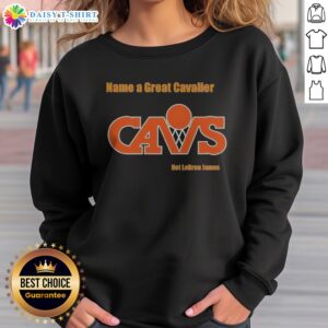 Hot Name A Great Cavalier CAVS Not Lebron James Sweashirt featuring a bold graphic design.