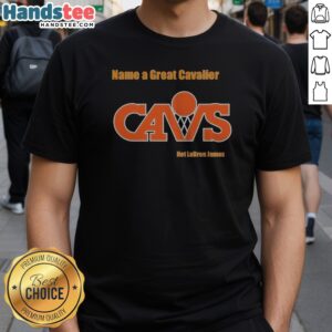 Premium Name A Great Cavalier CAVS Not Lebron James Shirt displayed on a clean background, showcasing its vibrant design.