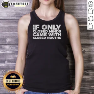 Awesome If Only Closed Minds Came With Closed Mouths Tank Top